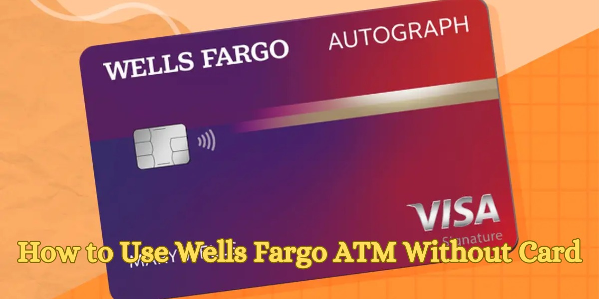 How to Use Wells Fargo ATM Without Card